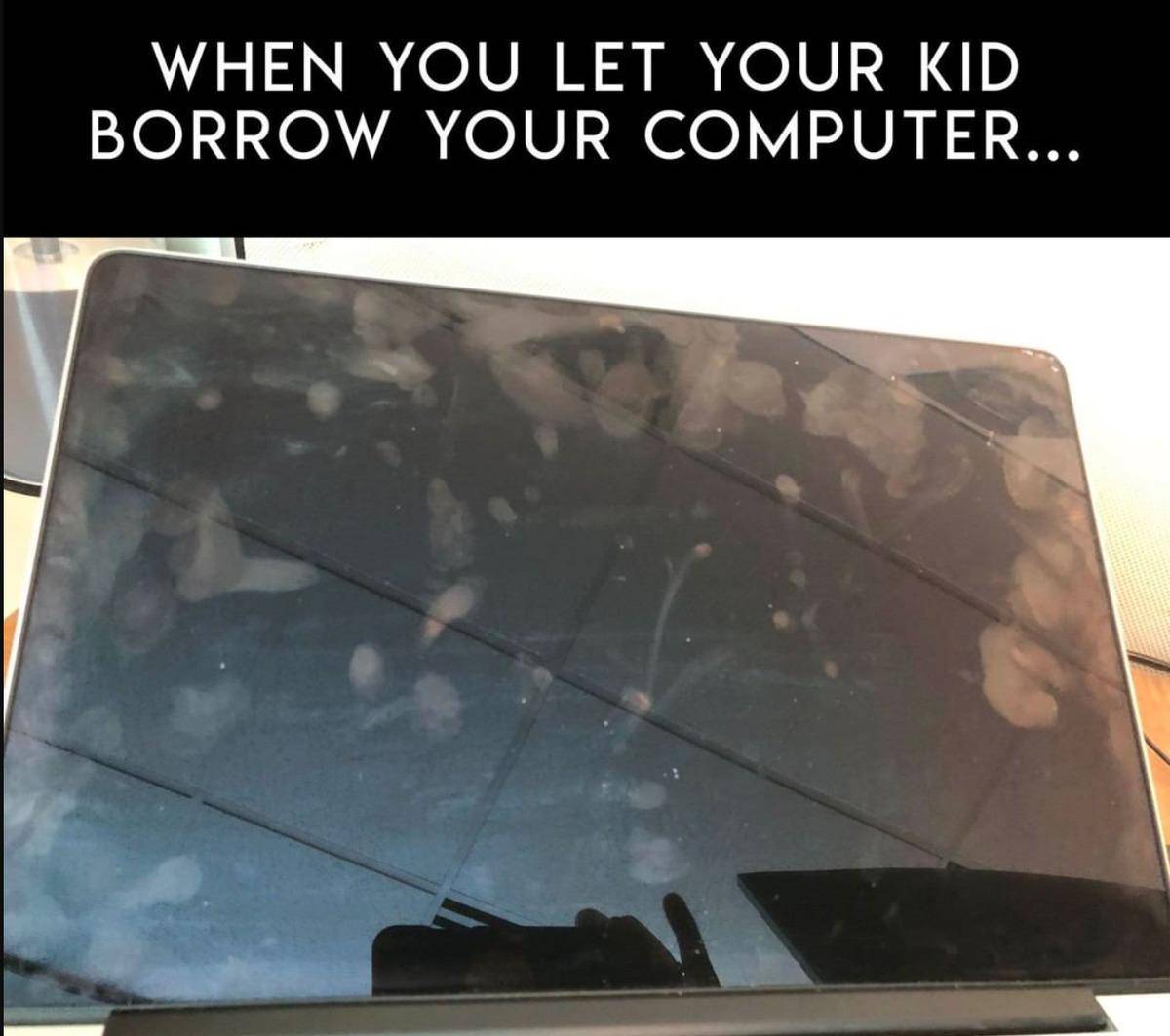 dirty laptop screen. caption: when you let your kid borrow your computer